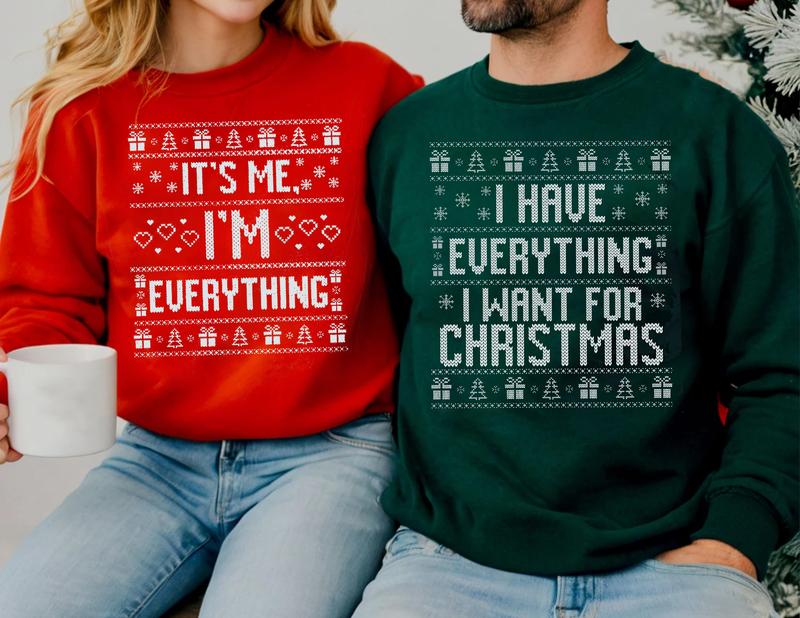 I Have Everything I Want For Christmas Sweatshirt, Ugly Christmas Sweater, It's Me I'm Everything Sweatshirt, Christmas Couple Matching Crewneck Sweatshirt, Christmas Gift